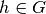 h \in G